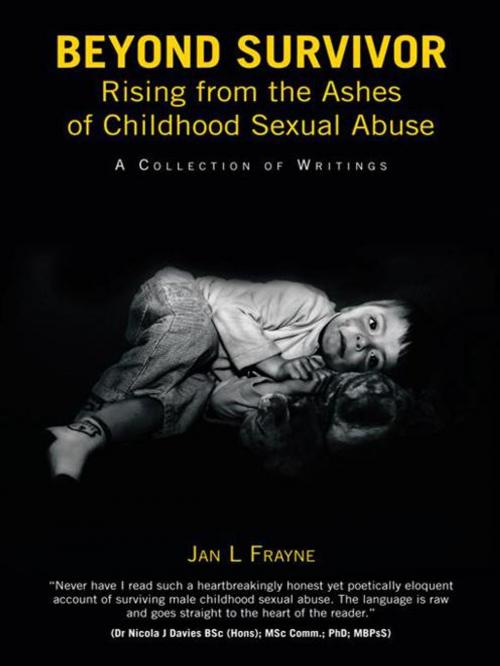 Cover of the book Beyond Survivor – Rising from the Ashes of Childhood Sexual Abuse by Jan L Frayne, AuthorHouse UK