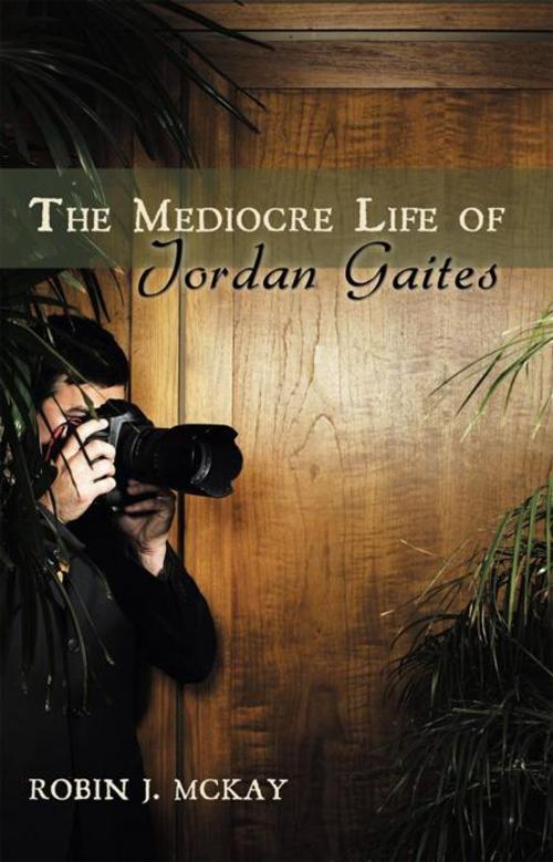Cover of the book The Mediocre Life of Jordan Gaites by Robin McKay, AuthorHouse