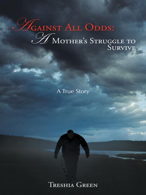 Cover of the book Against All Odds: a Mother's Struggle to Survive by Treshia Green, AuthorHouse