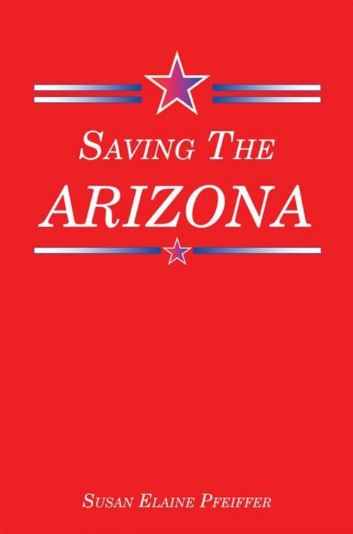 Cover of the book Saving the Arizona by Susan Elaine Pfeiffer, AuthorHouse