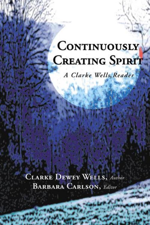 Cover of the book Continuously Creating Spirit by Clarke Dewey Wells, AuthorHouse