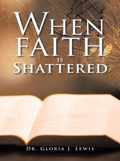 Cover of the book When Faith Is Shattered by Dr. Gloria J. Lewis, AuthorHouse