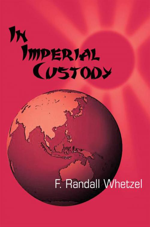 Cover of the book In Imperial Custody by F. Randall Whetzel, Xlibris US