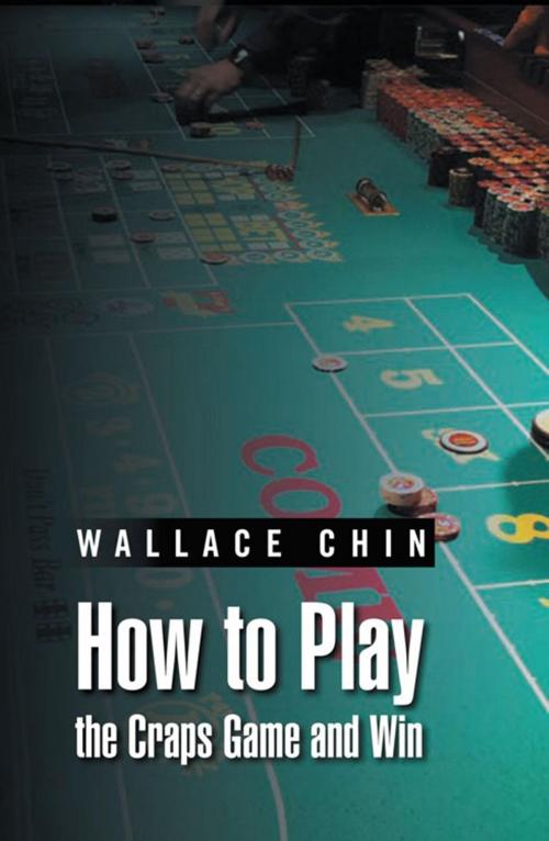 Cover of the book How to Play the Craps Game and Win by Wallace Chin, Xlibris US