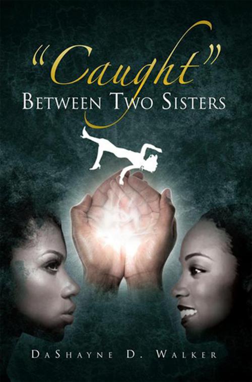 Cover of the book ''Caught'' Between Two Sisters by DaShayne D. Walker, Xlibris US