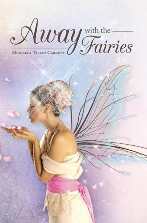 Cover of the book Away with the Fairies by Michaela Tracey Garnett, Xlibris UK