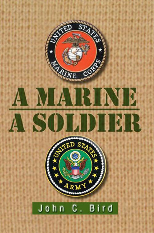 Cover of the book A Marine – a Soldier by John C. Bird, Xlibris US
