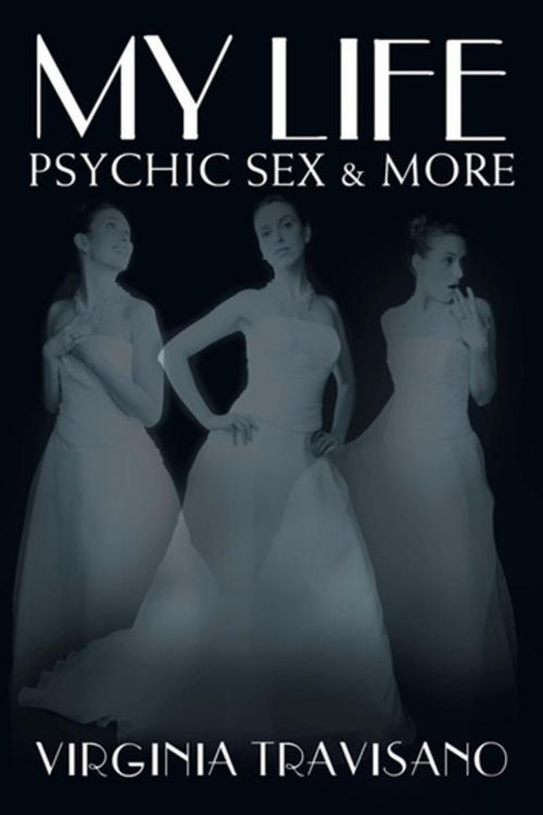 Cover of the book My Life, Psychic Sex & More by Virginia Travisano, Xlibris US