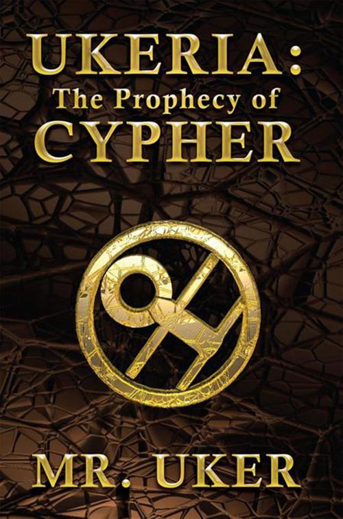 Cover of the book Ukeria: the Prophecy of Cypher by Mr. Uker, Xlibris US