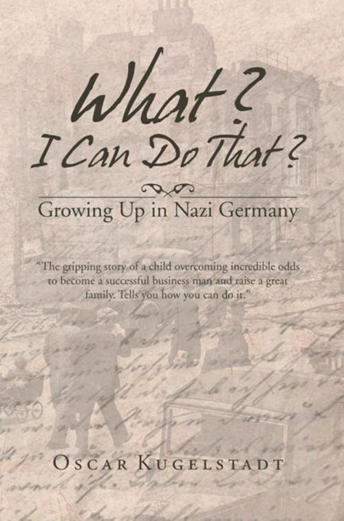 Cover of the book What? I Can Do That? by Oscar Kugelstadt, Xlibris US