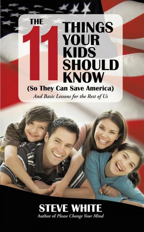 Cover of the book The 11 Things Your Kids Should Know (So They Can Save America) by Steve White, iUniverse