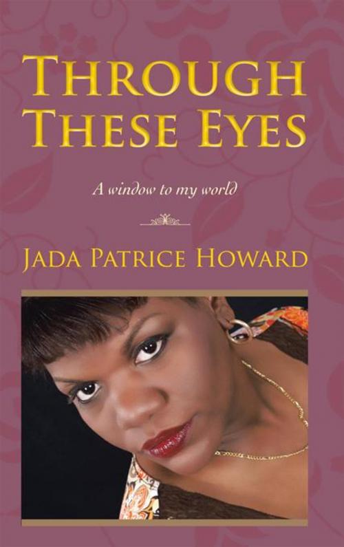 Cover of the book Through These Eyes by Jada Patrice Howard, iUniverse