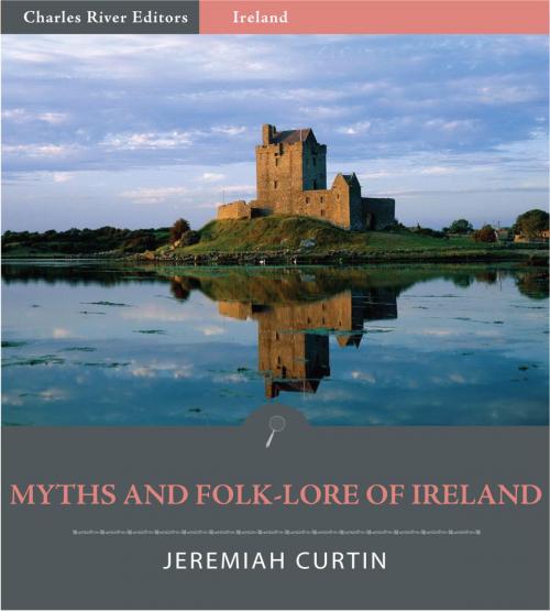 Cover of the book Myths and Folk-Lore of Ireland (Illustrated Edition) by Jeremiah Curtin, Charles River Editors
