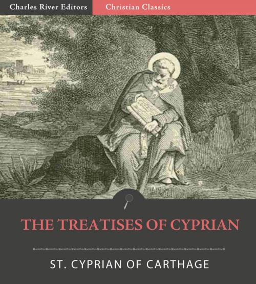 Cover of the book The Treatises of St. Cyprian by St. Cyprian of Carthage, Charles River Editors