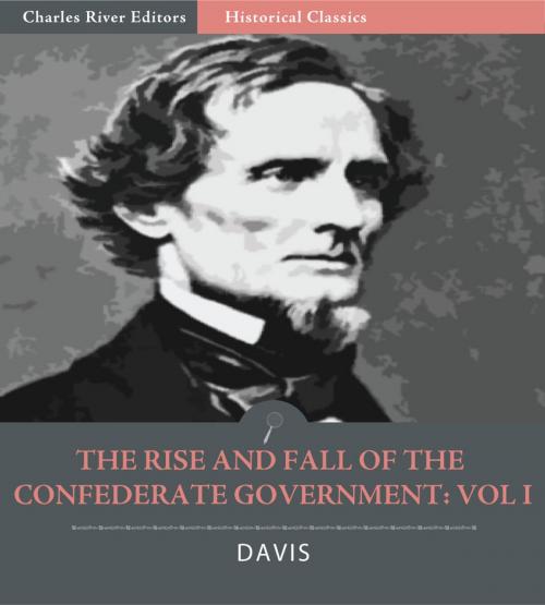 Cover of the book The Rise and Fall of the Confederate Government: Volume 1 (Illustrated Edition) by Jefferson Davis, Charles River Editors