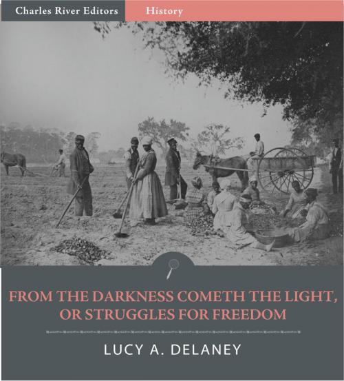 Cover of the book From the Darkness Cometh the Light, or, Struggles for Freedom (Illustrated Edition) by Lucy A. Delaney, Charles River Editors