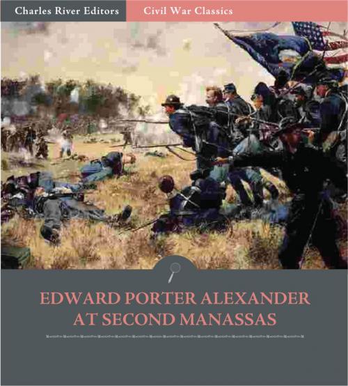 Cover of the book General Edward Porter Alexander at Second Manassas: Account of the Battle from His Memoirs (Illustrated Edition) by Edward Porter Alexander, Charles River Editors
