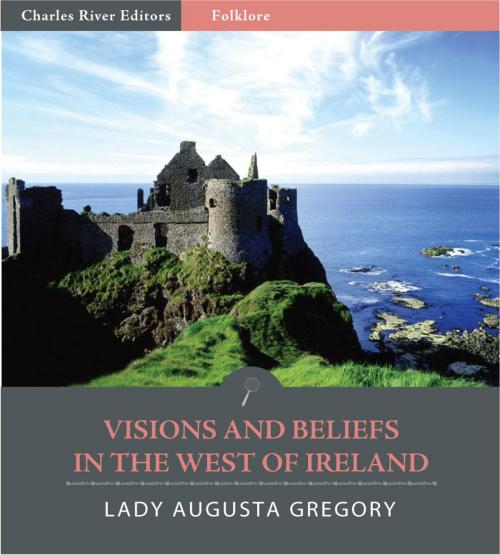 Cover of the book Visions and Beliefs in the West of Ireland (Illustrated Edition) by Lady Augusta Gregory, Charles River Editors
