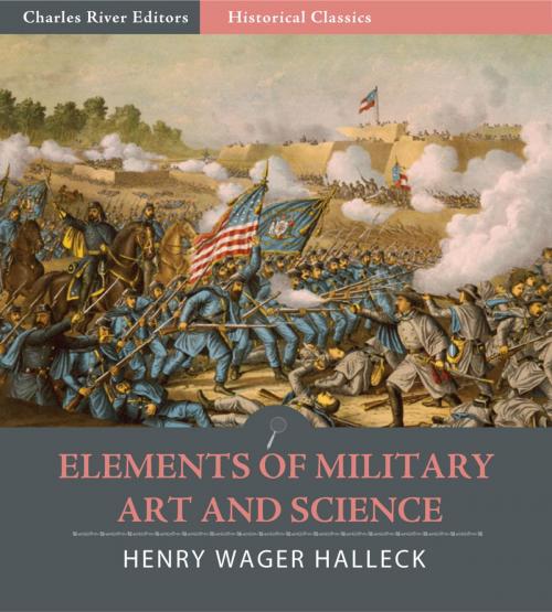 Cover of the book Elements of Military Art and Science (Illustrated Edition) by Henry Halleck, Charles River Editors
