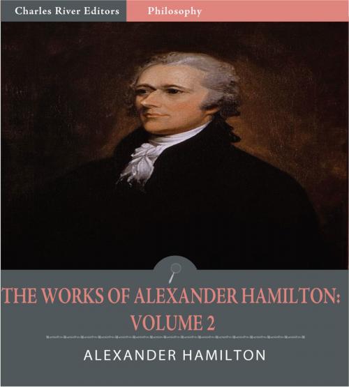 Cover of the book The Works of Alexander Hamilton: Volume 2 (Illustrated Edition) by Alexander Hamilton, James Madison & John Jay, Charles River Editors