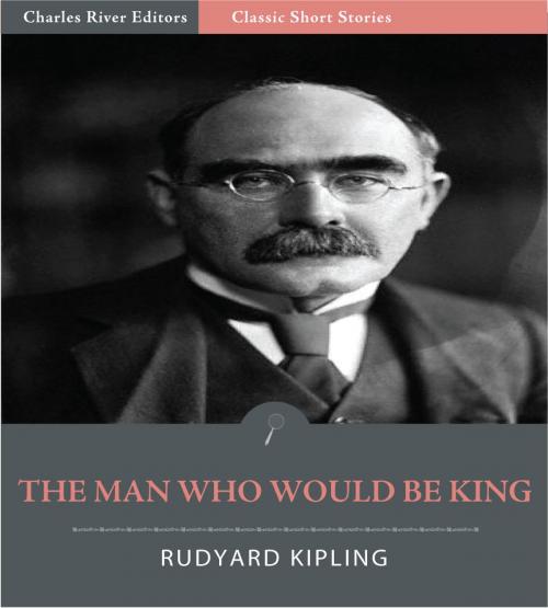Cover of the book The Man Who Would be King (Illustrated Edition) by Rudyard Kipling, Charles River Editors