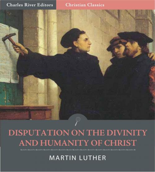 Cover of the book Disputation on the Divinity and Humanity of Christ (Illustrated Edition) by Martin Luther, Charles River Editors