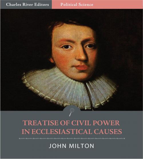Cover of the book A Treatise of Civil Power in Ecclesiastical Causes (Illustrated Edition) by John Milton, Charles River Editors