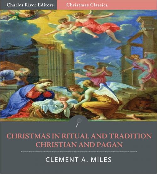 Cover of the book Christmas in Ritual and Tradition, Christian and Pagan (Illustrated Edition) by Clement A. Miles, Charles River Editors