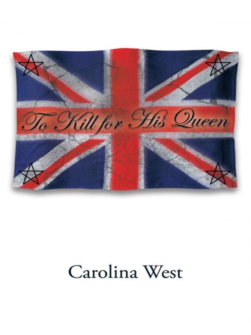 Cover of the book To Kill for His Queen by Carolina West, iUniverse