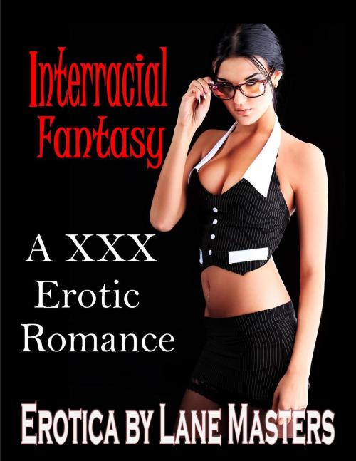 Cover of the book Interracial Fantasy: A XXX Erotic Romance by Lane Masters, Lane Masters