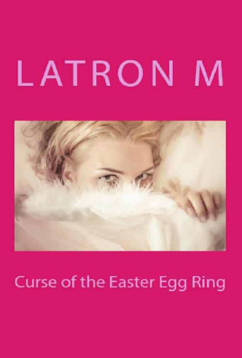 Cover of the book Curse of the Easter Egg Ring by Latron M, Latron M