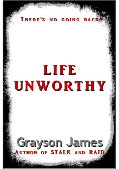 Cover of the book Life Unworthy by Grayson James, Grayson James