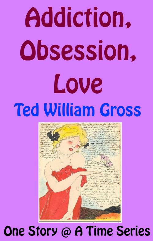 Cover of the book Addiction, Obsession, Love by Ted Gross, Ted Gross