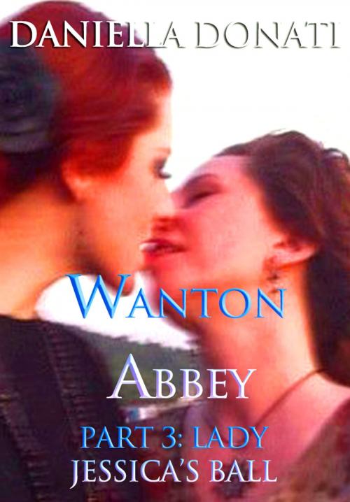 Cover of the book Wanton Abbey: Part Three: Lady Jessica's Ball by Daniella Donati, Erotic Empire Publications