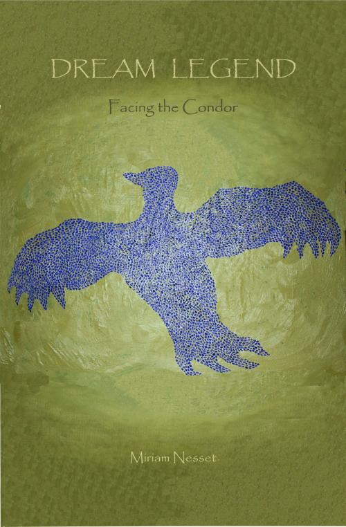 Cover of the book Dream Legend: Facing the Condor by Miriam Nesset, Miriam Nesset