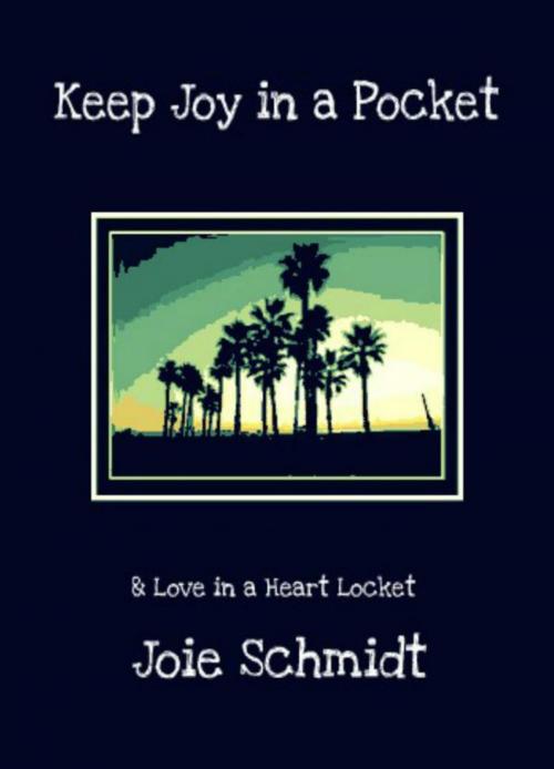 Cover of the book Keep Joy in a Pocket & Love in a Heart Locket by Joie Schmidt, Joie Schmidt
