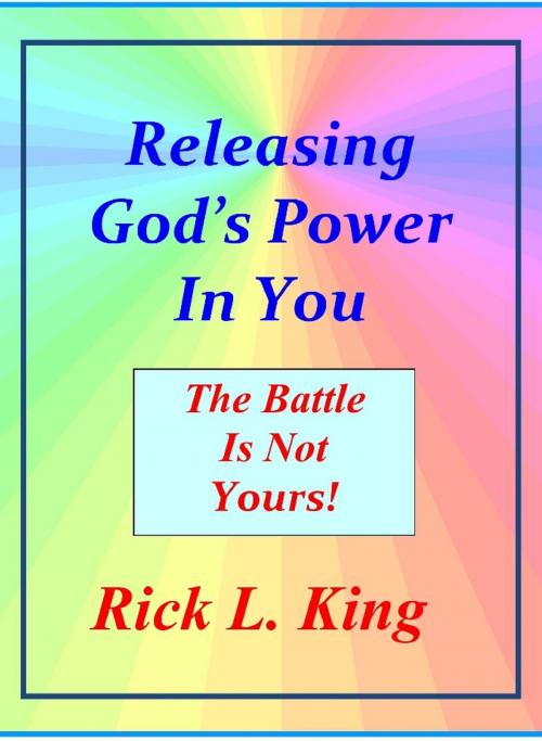 Cover of the book Releasing God's Power in You!: The Battle is not Yours! by Rick King, Rick King