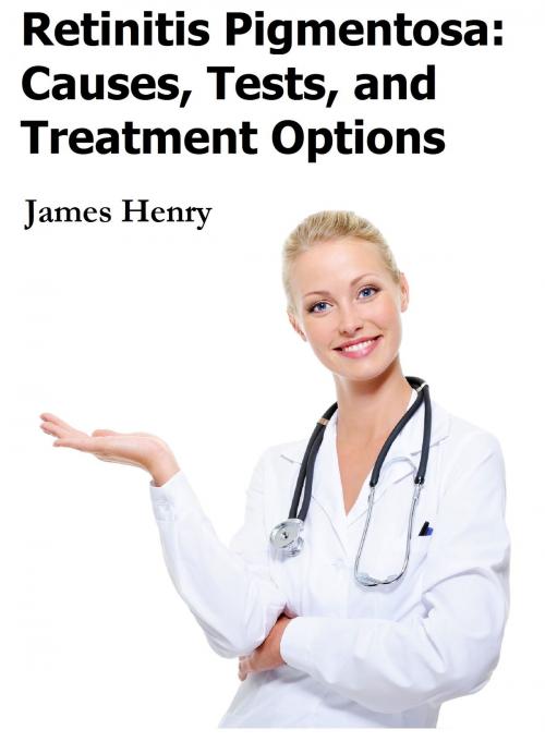 Cover of the book Retinitis Pigmentosa: Causes, Tests, and Treatment Options by James Henry, Andale LLC