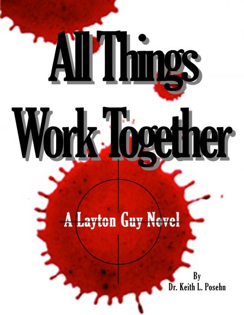 Cover of the book All Things Work Together: A Layton Guy Novel by Dr. Keith L. Posehn, Dr. Keith L. Posehn
