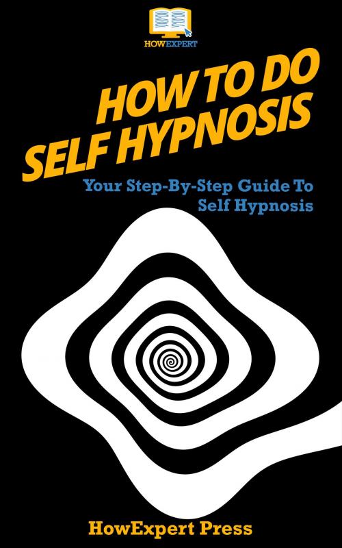 Cover of the book How To Do Self Hypnosis: Your Step-By-Step Guide To Doing Self Hypnosis by HowExpert, HowExpert