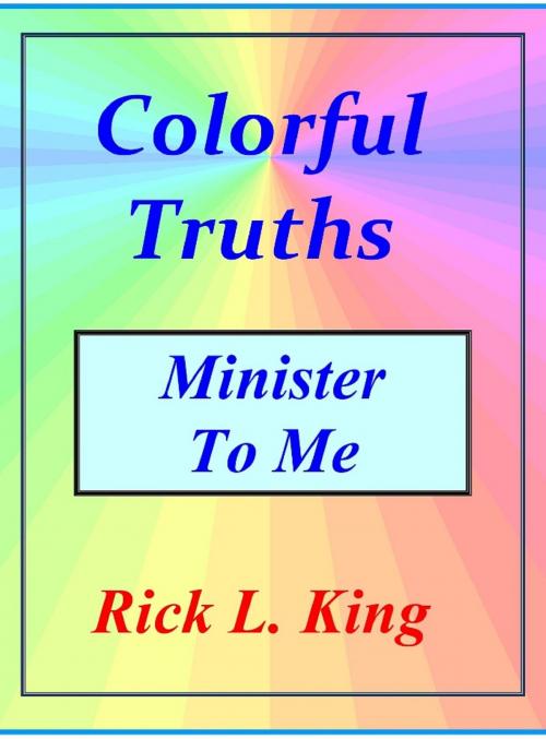 Cover of the book Colorful Truths: Minister to Me by Rick King, Rick King