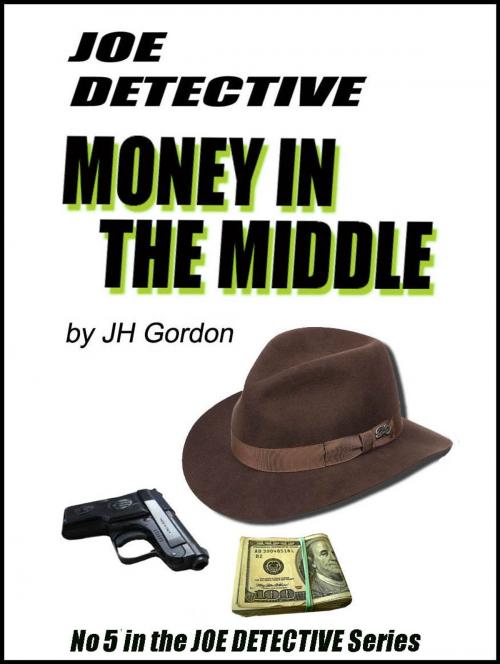 Cover of the book Joe Detective: Money in The Middle (Book Five) by JH Gordon, JH Gordon