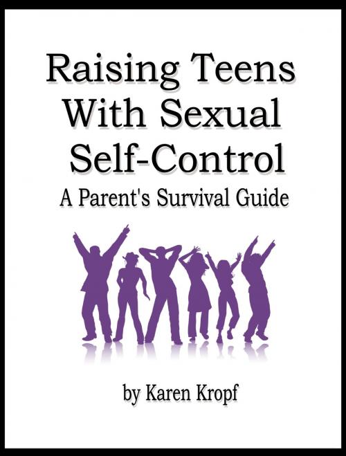 Cover of the book Raising Teens With Sexual Self-Control: A Parent's Survival Guide by Karen Kropf, Karen Kropf