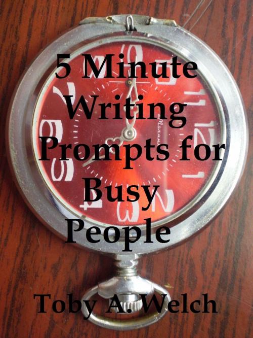 Cover of the book 5 Minute Writing Prompts for Busy People by Toby Welch, Toby Welch