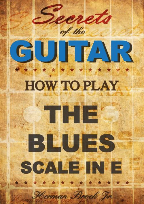 Cover of the book Secrets of the Guitar - How to play the Blues scale in E (minor) by Herman Brock Jr, Herman Brock, Jr
