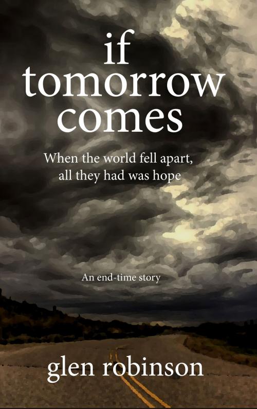 Cover of the book If Tomorrow Comes: 2012 Edition by Glen Robinson, Glen Robinson