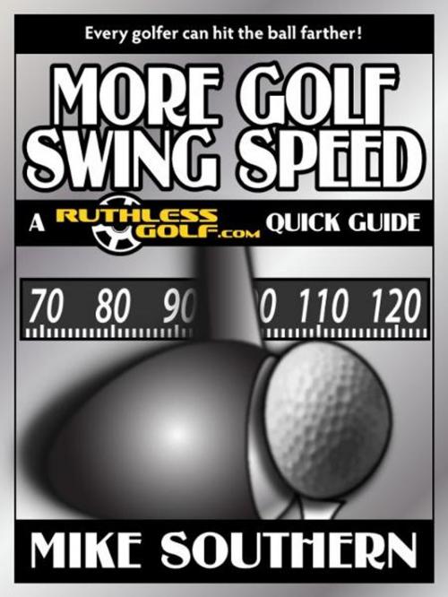 Cover of the book More Golf Swing Speed: A RuthlessGolf.com Quick Guide by Mike Southern, Defiant Publishing LLC