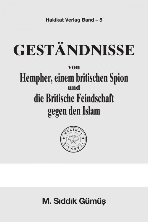 Cover of the book Geständnisse von Hempher, einem britischen Spion und Britische Feindschaft gegen den Islam by M. Sıddık Gümüş, Hakîkat Kitâbevi