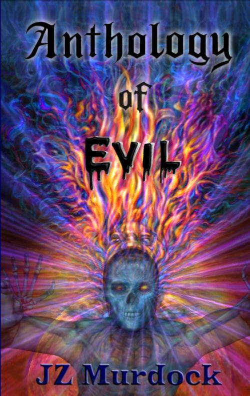 Cover of the book Anthology of Evil by JZ Murdock, JZ Murdock
