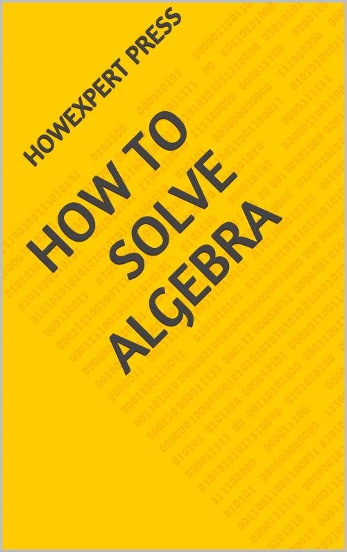 Cover of the book How To Solve Algebra Problems: Your Step-By-Step Guide To Solving Algebra Problems by HowExpert, HowExpert